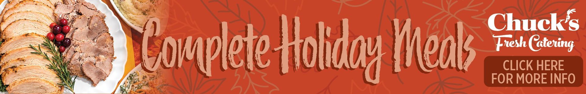 Chuck's Fresh Catering Complete Holiday Meals. Click here for more info.